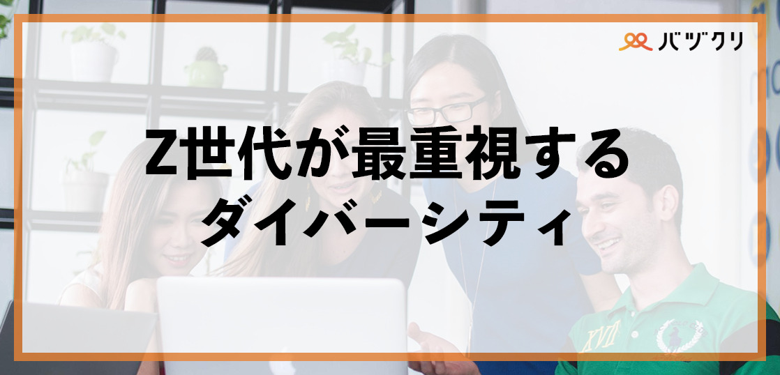 Z世代が重要視するダイバーシティ｜これからの時代はD＆I推進が優秀な人材確保のカギ